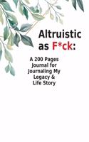 Altruistic as F*ck: A 200 Pages Journal for Journaling My Legacy & Life Story