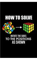 How To Solve Rotate The Sides To The Positions As Shown: How To Solve Puzzle Cube - Funny Cubing Blank Composition Notebook for Journaling & Writing (120 Lined Pages, 6" x 9")