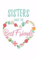 Sisters Make the Best Friends: 6x9" Lined Floral Heart Notebook/Journal Funny Gift Idea For Sisters