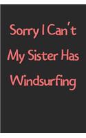 Sorry I Can't My Sister Has Windsurfing: Lined Journal, 120 Pages, 6 x 9, Funny Windsurfing Gift Idea, Black Matte Finish (Sorry I Can't My Sister Has Windsurfing Journal)