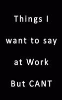 Things I Want To Say At Work But CANT