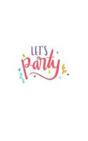 Let's Party: 150 Lined/Ruled Journal Pages Planner Diary Notebook with Party Lovers Celebration Novelty Text Quote on the Cover