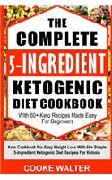 The Complete 5-Ingredient Ketogenic Diet Cookbook with 60+ Keto Recipes Made Easy for Beginners: Keto Diet Cookbook with Quick and Easy 5-Ingredient Ketogenic Recipes for Beginners for Easy Keto Lifestyle and Fast Weight Loss