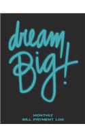 Dream Big: Monthly Bill Payment Log: Bill Pay Planner, Bill Pay Checklist Large Print 8.5" x 11" Financial Money Planning, Monthly Bill Payment Planner, Bill R