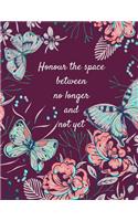 Honour The Space Between No Longer and Not Yet: Divorce/Broken Heart Journal/Notebook (Getting Over, Moving On From a Toxic Relationship) Build a New Future/Life, Starting Over Gift/Present