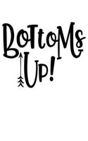 Bottoms Up!: Journal Notebook/Writing Notebook/Pretty Notebook/Best Notebook
