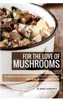 For the Love of Mushrooms: 40 Marvelous Mushroom Recipes to Celebrate National Mushroom Month