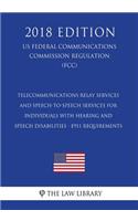 Telecommunications Relay Services and Speech-to-Speech Services for Individuals With Hearing and Speech Disabilities - E911 Requirements (US Federal Communications Commission Regulation) (FCC) (2018 Edition)
