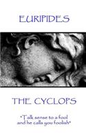 Euripides - The Cyclops: "Talk sense to a fool and he calls you foolish"