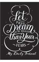 Let Your Dreams Be Bigger than Your Fears: My Daily Journal