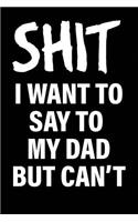 Shit I Want to Say to My Dad But Can't: Matte Black College Ruled Journal Notebook Funny Gifts for Coworkers