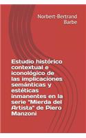 Estudio histórico contextual e iconológico de las implicaciones semánticas y estéticas inmanentes en la serie "Mierda del Artista" de Piero Manzoni: (Indispensables: Esthétique Et Épistémologie)