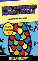 Libro de colorear sencillo para niños de preescolar (Huevos de pascua 2): Este libro contiene 40 láminas para colorear con líneas extra gruesas. Este libro ayudará a los niños muy pequeños a desarrollar el control del lápi