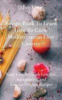 Recipe Book To Learn How To Cook Mediterranean First Courses