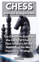 CHESS Basics and Strategies to Win: The Complete Guide to the Game of Chess. How to Learn All the Basics and the Most Important Strategies