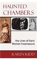 Haunted Chambers - The Lives of Early Women Freemasons: The Lives of Early Women Freemasons