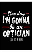 One Day I'm Gonna Be An Optician (Just Like My Mom!): Blank Lined Notebook Journal