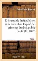 Éléments de Droit Public Et Administratif. Tome 1