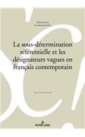 La Sous-Détermination Référentielle Et Les Désignateurs Vagues En Français Contemporain