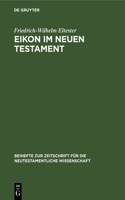 Eikon Im Neuen Testament: (23 Beihefte Zur Zeitschrift Für die Neutestamentliche Wissensch)