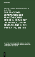 Zur Frage Des Charakters Der Französischen Kriege in Bezug Auf Die Entwicklung in Deutschland in Den Jahren 1792 Bis 1815