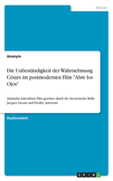 Die Unbeständigkeit der Wahrnehmung Césars im postmodernen Film "Abre los Ojos": Alejandro Amenábars Film gesehen durch die theoretische Brille Jacques Lacans und Fredric Jamesons