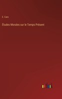 Études Morales sur le Temps Présent
