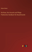 Rose, ihre Anzucht und Pflege