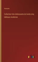 Collection très-intéressante de trente-cinq tableaux modernes
