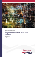 Álgebra lineal con MATLAB Tomo I