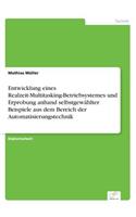 Entwicklung eines Realzeit-Multitasking-Betriebsystemes und Erprobung anhand selbstgewählter Beispiele aus dem Bereich der Automatisierungstechnik