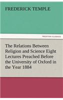 The Relations Between Religion and Science Eight Lectures Preached Before the University of Oxford in the Year 1884