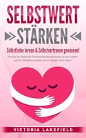 SELBSTWERT STARKEN - Selbstliebe lernen & Selbstvertrauen gewinnen!: Wie Sie die Macht der Personlichkeitsentwicklung fur sich nutzen und Ihr Selbstbewusstsein auf ein neues Level heben