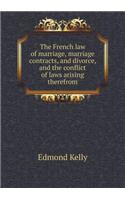 The French Law of Marriage, Marriage Contracts, and Divorce, and the Conflict of Laws Arising Therefrom