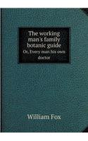 The Working Man's Family Botanic Guide Or, Every Man His Own Doctor