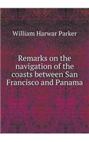 Remarks on the Navigation of the Coasts Between San Francisco and Panama