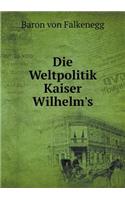 Die Weltpolitik Kaiser Wilhelm's