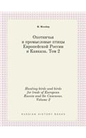 Hunting Birds and Birds for Trade of European Russia and the Caucasus. Volume 2
