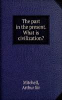 past in the present. What is civilization?