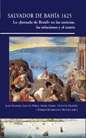 SALVADOR DE BAHIA 1625: La <> en las noticias, las relaciones y el teatro
