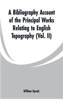 Bibliography Account of the Principal Works Relating to English Topography