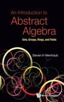 Introduction To Abstract Algebra, An: Sets, Groups, Rings, And Fields
