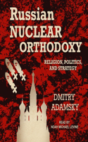 Russian Nuclear Orthodoxy: Religion, Politics, and Strategy