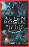 Alien Rogue Incursion Game Guide