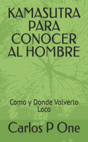 Kamasutra Para Conocer Al Hombre: Como y Donde Volverlo Loco