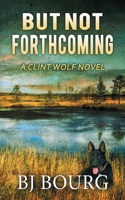 But Not Forthcoming: A Clint Wolf Novel(30 Clint Wolf Mystery)