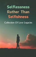 Selflessness Rather Than Selfishness: Collection Of Love Legacies: Motivational And Inspiring Short Stories