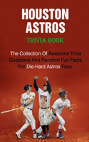 Houston Astros Trivia Book: The Collection Of Awesome Trivia Questions And Random Fun Facts For Die-Hard Astros Fans