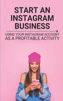 Start An Instagram Business: Using Your Instagram Account As A Profitable Activity: Slashed The Ultimate Social Media