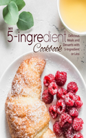 My 5-Ingredient Cookbook: Delicious Meals and Desserts with 5-Ingredients or Less